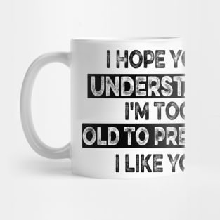 I Hope You Understand I'm Too Old To Pretend I Like You Mug